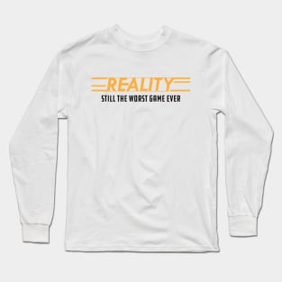 Reality still the worst game ever Long Sleeve T-Shirt